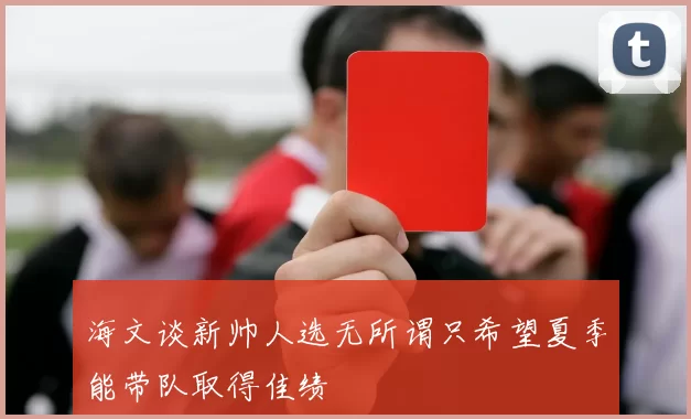 海文谈新帅人选无所谓只希望夏季能带队取得佳绩