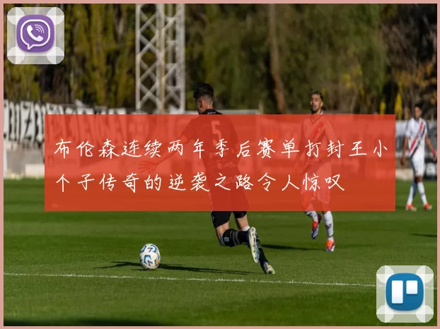 布伦森连续两年季后赛单打封王小个子传奇的逆袭之路令人惊叹